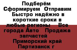 Подберём. Сформируем. Отправим. Быстро надёжно в короткие сроки в любые регионы. - Все города Авто » Продажа запчастей   . Приморский край,Партизанск г.